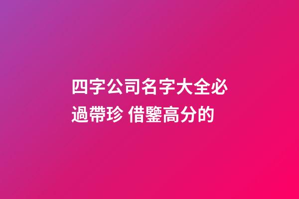 四字公司名字大全必過帶珍 借鑒高分的-第1張-公司起名-玄機派
